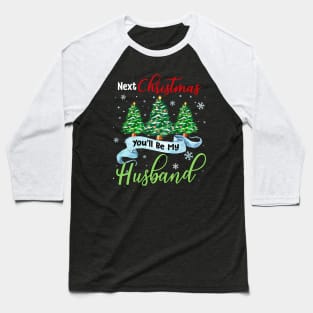 Next Christmas You_ll Be My Husband Matching Couple Christmas Baseball T-Shirt